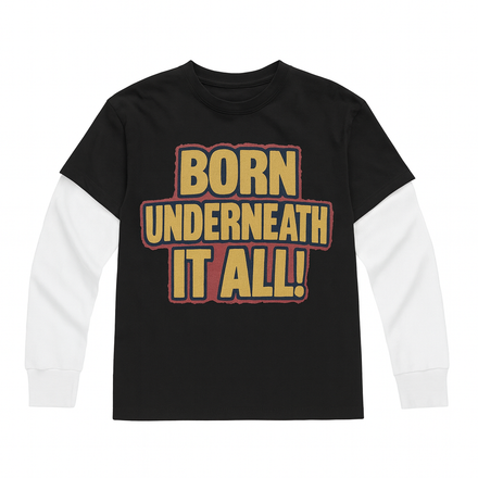 "BORN UNDERNEATH IT ALL!" longsleeve thermal